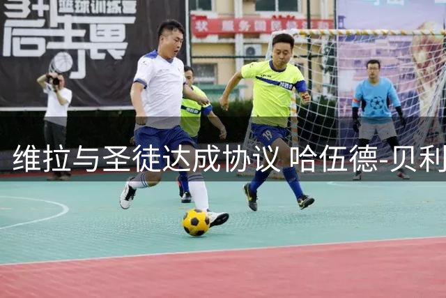 维拉与圣徒达成协议 哈伍德-贝利斯将签五年长约
